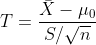 T=\frac{\bar{X}-\mu_0}{S / \sqrt{n}}